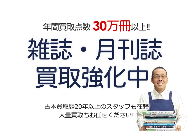 年間買取点数30万冊以上！ 雑誌・月刊誌買取強化中 古本買取歴20年以上のスタッフも在籍 大量買取もお任せください！