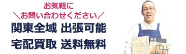 お気軽にお問合せ下さい 関東全域 出張可能 宅配買取 送料無料